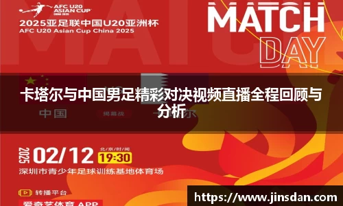 卡塔尔与中国男足精彩对决视频直播全程回顾与分析